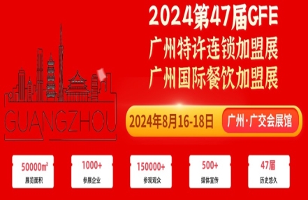 GFE2024第47届广州特许连锁加盟展暨广州国际餐饮连锁加盟展